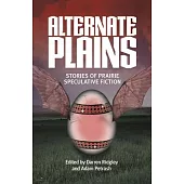 Alternate Plains: Stories of Prairie Speculative Fiction