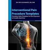 Interventional Pain Procedure Templates: Procedure Notes Templates for Pain Physicians to Simplify Data Entry