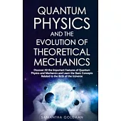 Quantum Physics and the Evolution of Theoretical Mechanics: Discover All the Important Features of Quantum Physics and Mechanics and Learn the Basic C