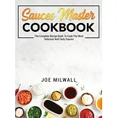 Sauces Master Cookbook: The Complete Recipe Book To Cook The Most Delicious And Tasty Sauces