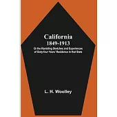 California 1849-1913: or the Rambling Sketches and Experiences of Sixty-four Years’’ Residence in that State.