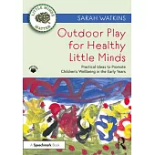 Outdoor Play for Healthy Little Minds: Practical Ideas to Promote Children’’s Wellbeing in the Early Years