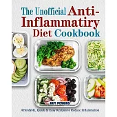 The Unofficial Anti-Inflammatory Diet Cookbook: Affordable, Quick & Easy Recipes to Reduce Inflammation