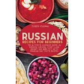 Russian Recipes for Beginners: The Ultimate cookbook guide on Russian cuisine, start lose weight and burn fat with amazing and tasty recipes