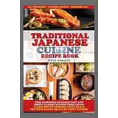 Traditional Japanese Cuisine Recipe Book: This Cookbook Includes Fast and Simple Classic Recipes from Japan! Learn How to Compose Tasty Meals for Your