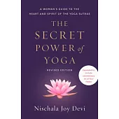 The Secret Power of Yoga, Revised Edition: A Woman’’s Guide to the Heart and Spirit of the Yoga Sutras