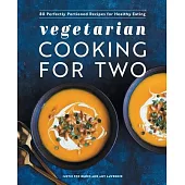 Vegetarian Cooking for Two: 80 Perfectly Portioned Recipes for Healthy Eating