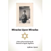 Miracles Upon Miracles: A Story of Survival During the Holocaust in Zagreb, Yugoslavia
