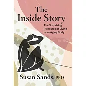 The Inside Story: The Surprising Pleasures of Living in an Aging Body