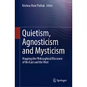 Quietism, Agnosticism and Mysticism: Mapping the Philosophical Discourse of the East and the West