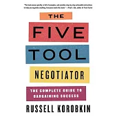 The Five Tool Negotiator: The Complete Guide to Bargaining Success