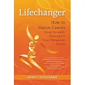 Lifechanger: How to Starve Cancer Using Metabolic Strategies & Deep Therapeutic Ketosis