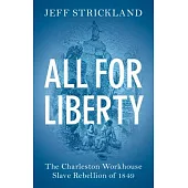 All for Liberty: The Charleston Workhouse Slave Rebellion of 1849