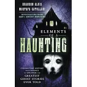 Elements of a Haunting: Connecting History with Science to Uncover the Greatest Ghost Stories Ever Told