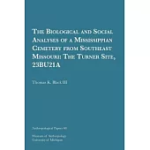 The Biological and Social Analyses of a Mississippian Cemetery from Southeast Missouri, 68: The Turner Site, 23bu21a