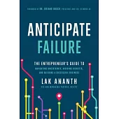 Anticipate Failure: The Entrepreneur’’s Guide to Navigatin Uncertainty, Avoiding Disaster, and Building a Successful Business