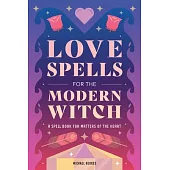 Love Spells for the Modern Witch: A Spell Book for Matters of the Heart