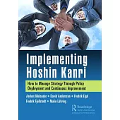 Implementing Hoshin Kanri: How Unite Your Organization Through Strategic Policy Deployment and Continuous Improvement