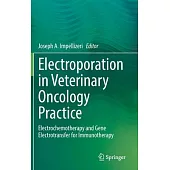 Electroporation in Veterinary Oncology Practice: Electrochemotherapy and Gene Electrotransfer for Immunotherapy