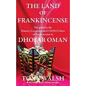 The Land of Frankincense: The guide to the History, Locations and UNESCO Sites of Frankincense in Dhofar Oman