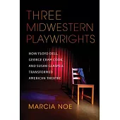 Three Midwestern Playwrights: How Floyd Dell, George Cram Cook, and Susan Glaspell Transformed American Theatre