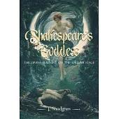 Shakespeare’’s Goddess: The Divine Feminine on the English Stage