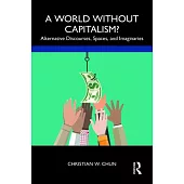 A World Without Capitalism?: Alternative Discourses, Spaces, and Imaginaries