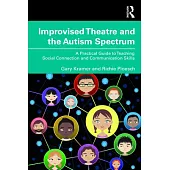 Improvised Theatre and the Autism Spectrum: A Practical Guide to Teaching Social Connection and Communication Skills