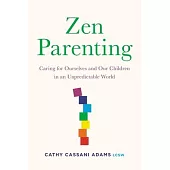 Zen Parenting: Caring for Ourselves and Our Children in an Unpredictable World
