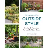 Field Guide to Outside Style: Design and Plant Your Perfect Outdoor Space