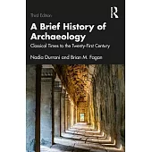 A Brief History of Archaeology: Classical Times to the Twenty-First Century