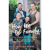 How We Do Family: From Adoption to Trans Pregnancy, What We Learned about Love and LGBTQ Parenthood