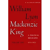 W L MacKenzie King Volume I, 1874-1923: A Political Biography: Kingsmere Edition