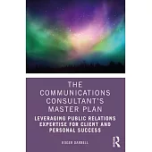 The Communications Consultant’’s Master Plan: Leveraging Public Relations Expertise for Client and Personal Success