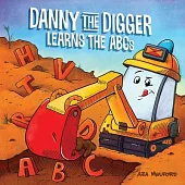 Danny the Digger Learns the ABCs: Practice the Alphabet with Bulldozers, Cranes, Dump Trucks, and More Construction Site Vehicles!