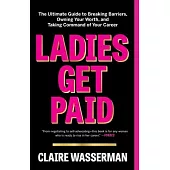 Ladies Get Paid: The Ultimate Guide to Breaking Barriers, Owning Your Worth, and Taking Command of Your Career