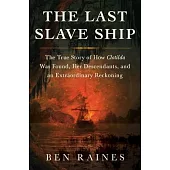 The Last Slave Ship: The True Story of How Clotilda Was Found, Her Descendants, and an Extraordinary Reckoning