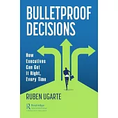 Bulletproof Decisions: How Executives Can Get It Right, Every Time