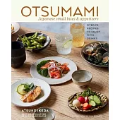Otsumami: Japanese Small Bites & Appetizers: Over 70 Recipes to Enjoy with Drinks
