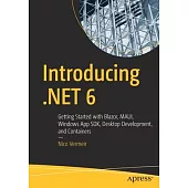 Introducing .Net 6: Getting Started with Blazor, Maui, Winui3, Desktop Development, and Containers