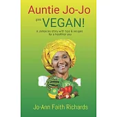 Auntie Jo-Jo Goes Vegan: A Jamaican story with tips and recipes for a healthier you