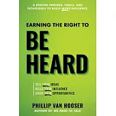 Earning the Right to Be Heard: Sell Your Ideas, Build Your Influence, Grow Your Opportunities