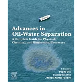 Advances in Oil-Water Separation: A Complete Guide for Physical, Chemical, and Biochemical Processes