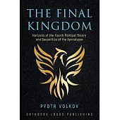 The Final Kingdom: Horizons of the Fourth Political Theory and Geopolitics of the Apocalypse