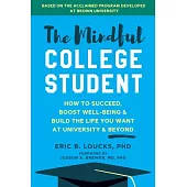 The Mindful College Student: Essential Skills to Help You Succeed, Boost Well-Being, and Build the Life You Want