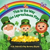 This Is the Way the Leprechauns Play: A St. Patrick’s Day Nursery Rhyme