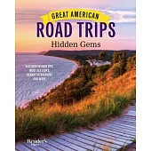 Great American Road Trips - Hidden Gems: Discover Insider Tips, Must See Stops, Nearby Attractions and More