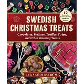 Swedish Christmas Treats: 60 Recipes for Holiday Snacks and Desserts--Chocolates, Pralines, Truffles, Fudge and Other Amazing Sweets