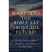 What Does the Bible Say about the Future?: 30 Questions on Bible Prophecy, Israel, and the End Times