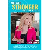 You Are Stronger Than You Realize: An Extraordinary Cancer Journey to MOTIVATE and INSPIRE You to Create the INCREDIBLE LIFE You Were Meant to Live